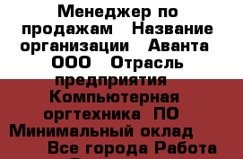 Менеджер по продажам › Название организации ­ Аванта, ООО › Отрасль предприятия ­ Компьютерная, оргтехника, ПО › Минимальный оклад ­ 40 000 - Все города Работа » Вакансии   